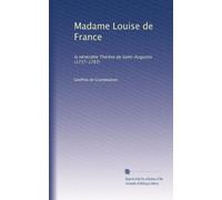 Madame Louise de France: la vénérable Thérèse de Saint-Augustin (1737-1787)