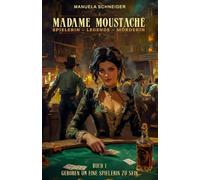 Madame Moustache - Spielerin - Legende - Mörderin: Buch 1 Geboren um eine Spielerin zu sein