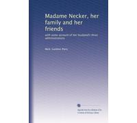 Madame Necker, her family and her friends: with some account of her husband's three administrations