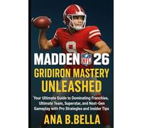 Madden NFL 26: Gridiron Mastery Unleashed: Your Ultimate Guide to Dominating Franchise, Ultimate Team, Superstar, and Next-Gen Gameplay with Pro StrategIes and Insider Tips