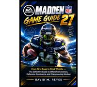 MADDEN NFL 27 GAME GUIDE: From First Snap to Final Whistle - The Definitive Guide to Offensive Schemes, Defensive Dominance, and Championship Mindset