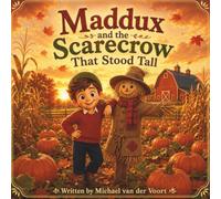 Maddux and the Scarecrow That Stood Tall: Scarecrow Books For Kids - A Pumpkin Patch Adventure About Kindness, Teamwork, and Helping Others for Children Ages 3-5