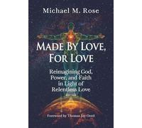 Made by Love, For Love: Reimagining God, Power, and Faith in Light of Relentless Love