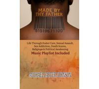 Made By Thy Father: Life Through Foster Care, Rape, Sex Addiction, Death Scares, Religious & Political Awakening