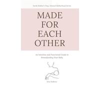 Made for Each Other: An Intuitive and Functional Guide to Breastfeeding Your Baby