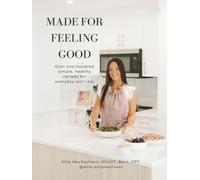 Made for Feeling Good: Over 100 simple, healthy recipes for everyday wellness