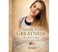 MADE FOR GREATNESS The Story of Tara: A Survivor's Heart with a Fearless Spirit