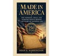 Made in America: The Patriots, Ideas, and Turning Points Behind 250 Years of National Life