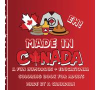 MADE IN CANADA - A FUN HUMOROUS + EDUCATIONAL CANADIAN COLORING BOOK FOR ADULTS MADE BY A CANADIAN: Features 72 coloring pages of Places. Things, ... humor (Humorous Fun Adult Coloring Books)