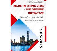 Made in China 2025 - Die große Initiative: Von der "Werkbank der Welt" zur Innovationsnation