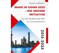 Made in China 2025 - Die große Initiative: Von der "Werkbank der Welt" zur Innovationsnation