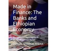 Made in Finance: The Banks and Ethiopian Economy: Money, Power and Progress in Africa’s Next Great Market