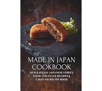 Made in Japan Cookbook: Quick & Easy Japanese Street Food and Snack Recipes || Takoyaki Recipe Book