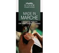 Made in Marche. Il meglio dei prodotti che hanno stregato il mondo (Le Guide di Repubblica)