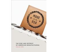 Made in the USA: The Rise and Retreat of American Manufacturing (The MIT Press)