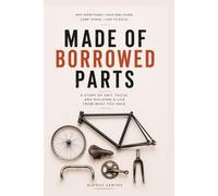 Made of Borrowed Parts: What I Learned About Grit, Focus, and Building a Life From Whatever Was Already in the House