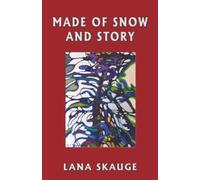 Made of Snow and Story: A New Collection by Master Storyteller Lana Skauge (Lana Skauge Storyteller Collection)