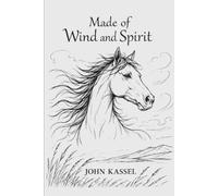 Made of Wind and Spirit: A Journey in Verse Through the Heart, History and Legend of the Horse