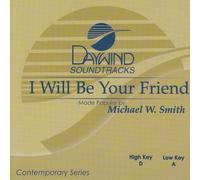 Made Popular By: Michael W. Smith - I Will Be Your Friend