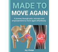 MADE TO MOVE AGAIN: A JOURNEY THROUGH PAIN, RECOVERY AND EMPOWERMENT TO MOVE AGAIN EFFORTLESSLY