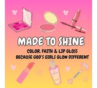 MADE TO SHINE: Color, Faith & Lip Gloss - Because God's Girls Glow Different (FAITH & COLOR)
