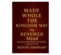 MADE WHOLE THE KINGDOM WAY: THE RENEWED MIND