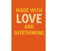 Made With Love, And Overthinking: A funny journal for chronic overthinkers and creative minds, a gift for your friend who thinks too much. 6×9 inches, 120 paperback pages.