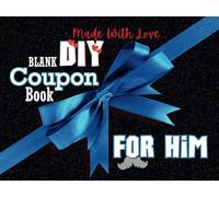 Made With Love… Blank DIY Coupon Book For Him: 30 Vouchers for Husband or Boyfriend to Fill In and Personalize to Show Your Love & Appreciation