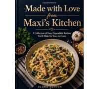 Made with Love from Maxi's Kitchen: A Collection of Easy, Dependable Recipes You'll Make for Years to Come