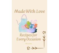 Made With Love: Made With Love: A Beautiful Recipe Journal to Write, Cook & Cherish Every Bite | Recipes for Every Occasion | Keepsake Cookbook Notebook