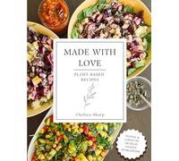 Made With Love - Plant-Based Cookbook: 50+ Healthy Vegan Recipes