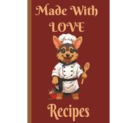 Made with Love Recipes: Blank Recipe Book with 110 Recipe Templates | 6x9 Cooking Journal with Rating, Difficulty, Cook Time, Ingredients, Instructions & Notes | Cute Dog Chef Cover