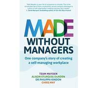 Made Without Managers: One company’s story of creating a self-managing workplace