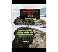 MADEIRA ADVENTURES ON FOOT HIKING GUIDE 2025: TREKKING THROUGH FORESTS, PEAKS, AND COASTAL LANDSCAPES (Journeys & Destinations)