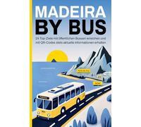 Madeira by Bus - Reiseführer mit QR-Codes und Busfahrplänen: 24 Top-Ziele mit öffentlichen Bussen erreichen und mit QR-Codes stets aktuelle Informationen erhalten