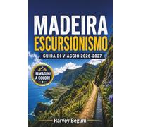 MADEIRA ESCURSIONISMO Guida ai viaggi 2026-2027: Passeggiate a Levada, sentieri costieri, percorsi di montagna e consigli pratici per visitatori alla prima esperienza