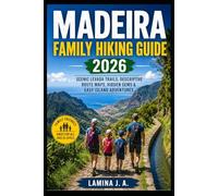 MADEIRA FAMILY HIKING GUIDE 2026: SCENIC LEVADA TRAILS, DESCRIPTIVE ROUTE MAPS, HIDDEN GEMS & EASY ISLAND ADVENTURES