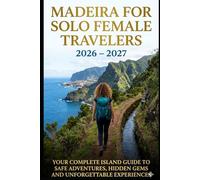 Madeira for Solo Female Travelers 2026-2027: The Complete Island Guide to Safe Adventures, Hidden Gems, Levada Hikes & Unforgettable Experiences