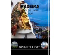 MADEIRA GUÍA DE VIAJE 2026: Donde la belleza atlántica se fusiona con el encanto atemporal, tu guía esencial de cultura, gastronomía, naturaleza y experiencias inolvidables