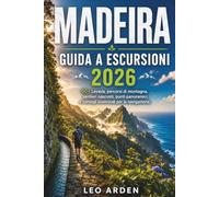 MADEIRA GUIDA A ESCURSIONI 2026: 50+ Levada, percorsi di montagna, sentieri nascosti, punti panoramici e consigli essenziali per la navigazione.