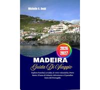 MADEIRA GUIDA DI VIAGGIO 2026-2027: Esplora Funchal, Levadas, le vette vulcaniche, Porto Santo, il lusso di Atlantic Adventures e il paradiso lento del Portogallo