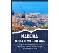 MADEIRA GUIDA DI VIAGGIO 2026 - Esplora il paradiso atlantico del Portogallo - sentieri delle levadas e avventure sulle isole