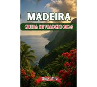 MADEIRA GUIDA DI VIAGGIO 2026: La tua guida completa al paradiso insulare portoghese fatto di montagne, giardini e coste atlantiche