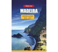 MADEIRA HIKING GUIDE 2026-2027: Levada Walks, Hidden Coastal Routes and Reliable Year-Round Trails for First-Time and Solo Visitors (Trailblazer’s Ultimate Hiking Guides)