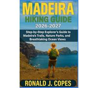 MADEIRA HIKING GUIDE 2026-2027: Step-by-Step Explorer’s Guide to Madeira’s Trails, Nature Parks, and Breathtaking Ocean Views