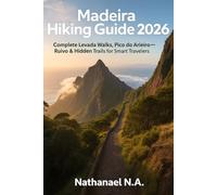 Madeira Hiking Guide 2026: Complete Levada Walks, Pico do Arieiro-Ruivo Routes & Hidden Trails for Smart Travelers (The World Explorer Series)