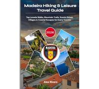 Madeira Hiking & Leisure Travel Guide 2026: Top Levada Walks, Mountain Trails, Scenic Drives, Villages & Coastal Escapes for Every Traveler