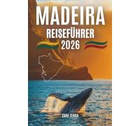 MADEIRA REISEFÜHRER 2 0 2 6: praktischer und poetischer Reiseführer zu Portugals bezauberndster Insel