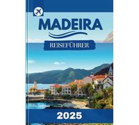 Madeira Reiseführer 2025-2026: Entdecken Sie spektakuläre Küstenaussichten, üppige Wälder, lokale Küche und abenteuerliche Erlebnisse auf einer der faszinierendsten Inseln Europas