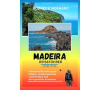 Madeira Reiseführer 2025-2026: Entdecken Sie verborgene Schätze, atemberaubende Landschaften und unvergessliche Erlebnisse (RODNEY NORMAND TRAVEL GUIDE (TRANSLATION))